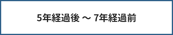 5年経過後〜7年経過前