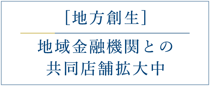 [地方創生]地域金融機関との共同店舗拡大中